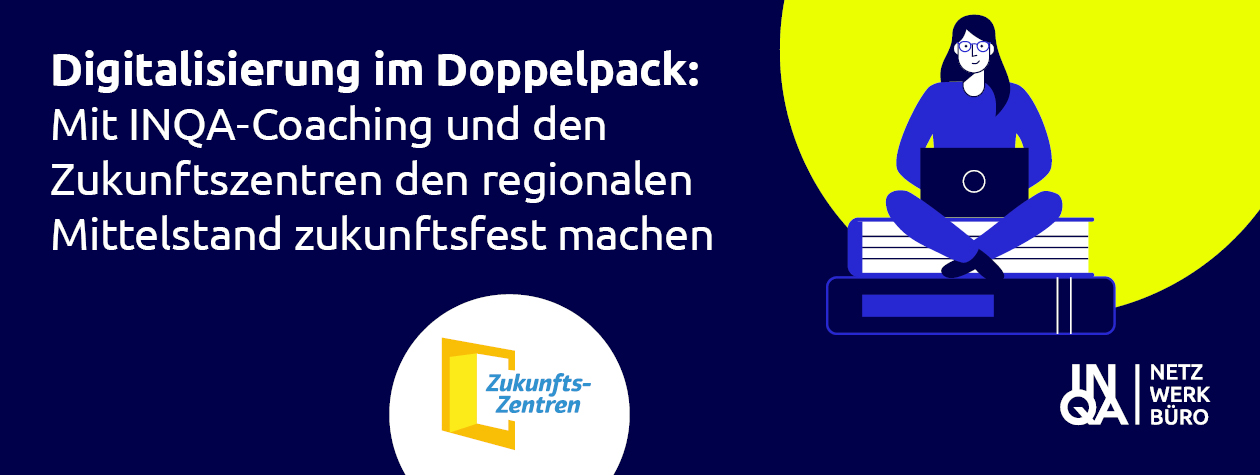 Digitalisierung im Doppelpack: Mit INQA-Coaching und den Zukunftszentren den regionalen Mittelstand zukunftsfest machen